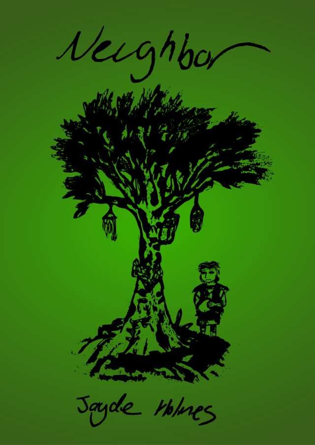The cover of "Neighbor" by Jayde Holmes. The cover is a digital image, purely in green and black. There is a green background, with an illustration of a tree decorated in windchimes, ropes, and a birdhouse. There is a small child standing under the tree, wearing a jacket that has large shoulderpads and no sleeves over a simple tunic and holding a ball. The child is frowning. This illustration is made entirely with black lines. The title, (spelt the American English way for now) is above the tree, whilst the author's name is below. All words have been made to look handwritten with black pen.