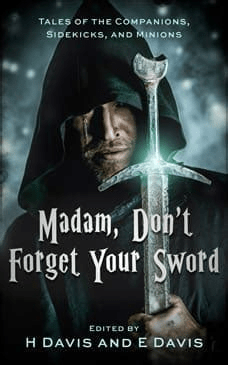 A white hand holding up a paperback book copy of "Madam, Don't Forget Your Sword" edited by H. Davis and E. Davis. Has the tagline "Tales of the Companions, Sidekicks, and Minions" and a cover illustration featuring a man in a hooded robe holding out a sword. 
