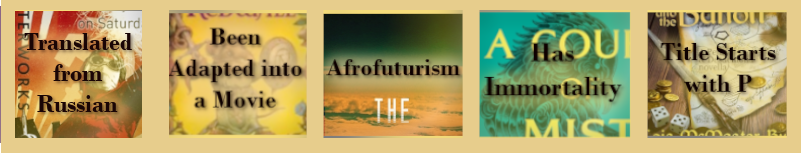 A strip of five tiles from my 2025 Book Bingo card. The tiles for "Translated From Russian", "Been Adaped into a Movie", "Afrofuturism", "Has Immortality" and "Title Starts with 'P'" are lined up in that order. They each have images from a book cover behind their text.