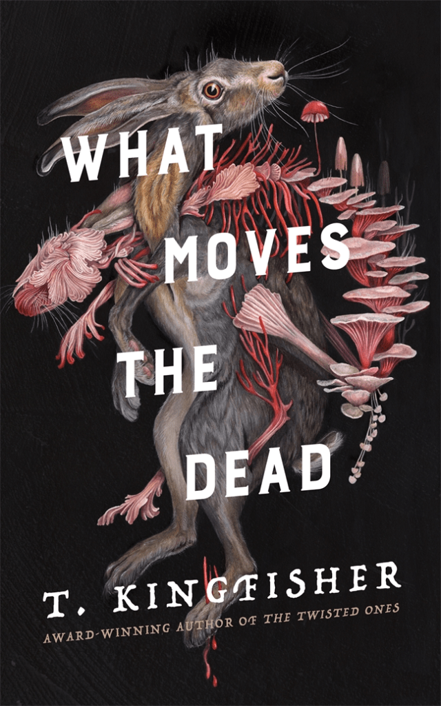 The cover of "What Moves the Dead" by T. Kingfisher. Features a grey hare covered in pink and red fungi on a black background. Under the author's name is the subtitle; 'Award-winning author of The Twisted Ones'