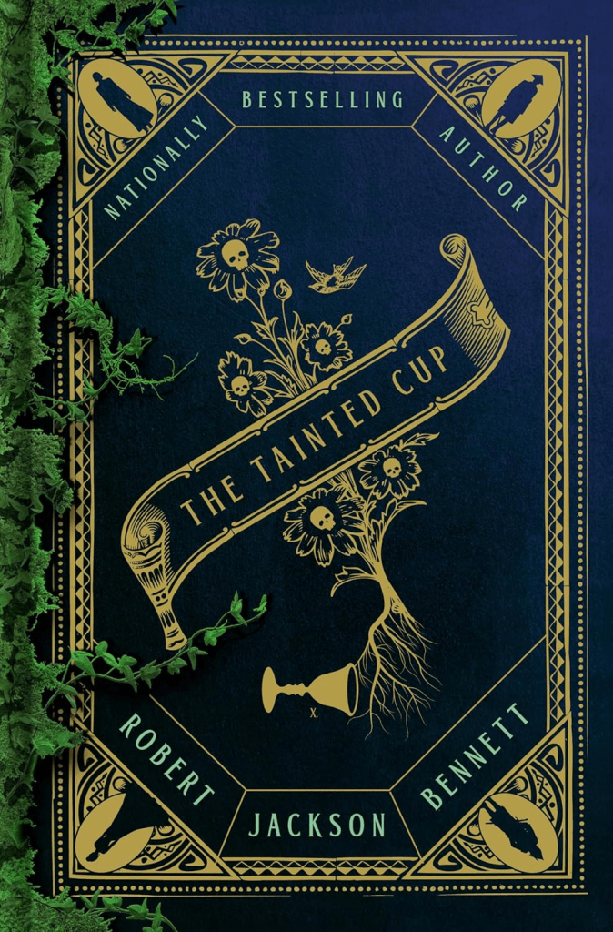 The cover of 'The Tainted Cup' by Robert Jackson Bennett. The cover has a black background, with a crawling green plant near the spine creeping onto an elaborate golden frame. In the corners of the frame are the silhouettes of four figures (From top-left going clockwise: a woman in a log skirt, a man with a cone hat holding a sword, a figure in armour with a sword, and a woman in a long, elegant dress). Along the inside of the frame are the words "Nationally Bestselling Author" at he top, with the author's name at the bottom. Within the frame, in he centre of the cover, is a gold illustration of a spilled goblet with a plant coming out of it and growing upwards. The flowers on the plant have skulls in their centres and a small bird flies around the top one. Over the top of the plant is a scroll with the book's title on it.    