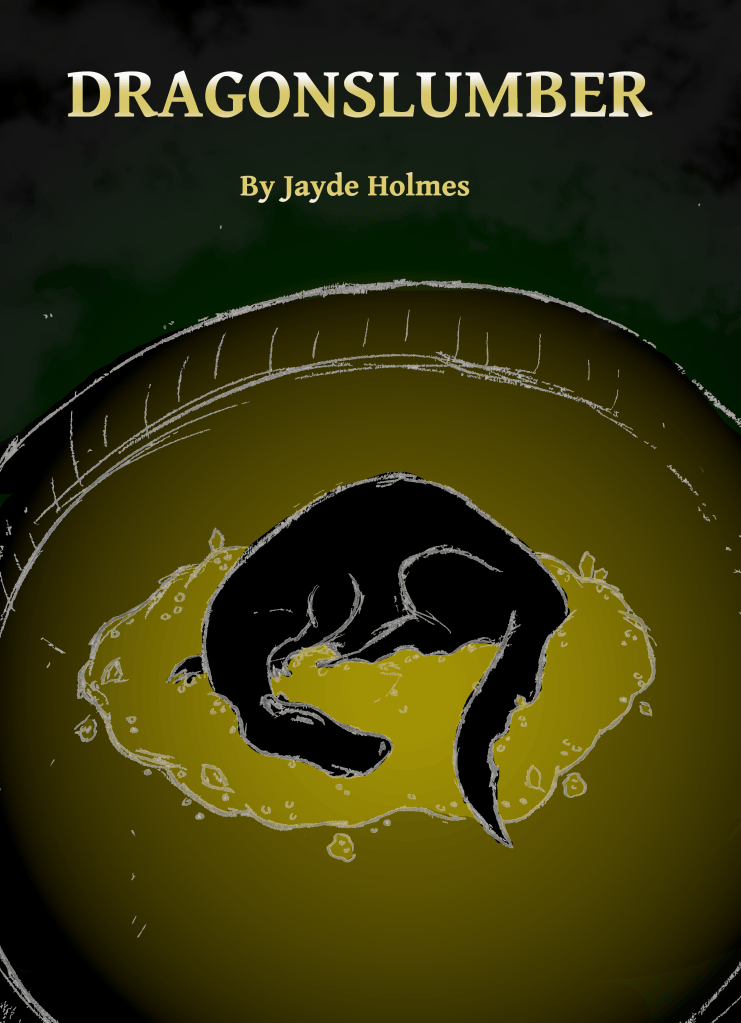 The cover of 'Dragonslumber by Jayde Holmes. Illustration shows a sketch of a dragon with no wings sleeping on a pile of gold. The dragon is not coloured, just black with grey linework. The gold pile glows gold though.