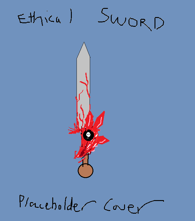 A very bad Microsoft Paint drawing of a grey sword covered in red stuff on its handguard and running up its blade like veins. It has a black circle with what looks like a skull on it on the handle. The words "Ethical Sword Placeholder Cover" appear around the sword.
